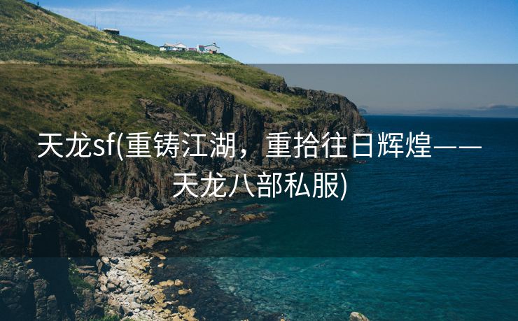 天龙sf(重铸江湖，重拾往日辉煌——天龙八部私服)