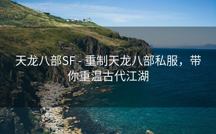 天龙八部SF - 重制天龙八部私服，带你重温古代江湖