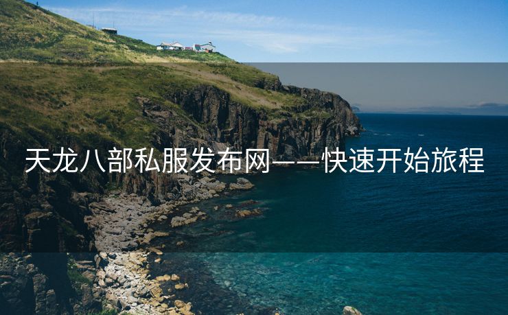 天龙八部私服发布网——快速开始旅程