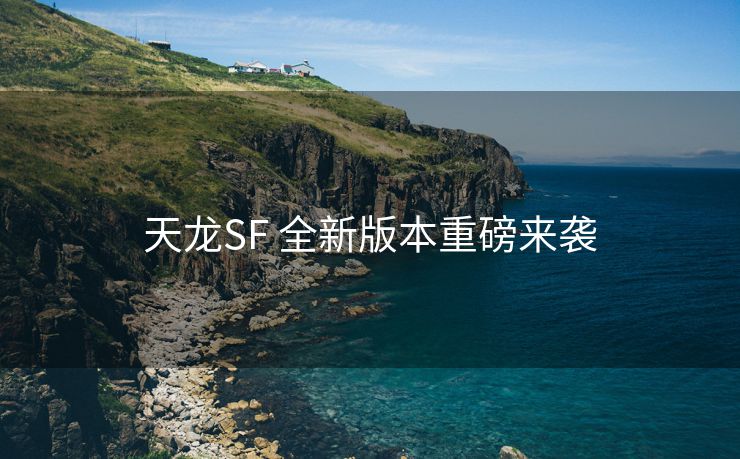 天龙SF 全新版本重磅来袭