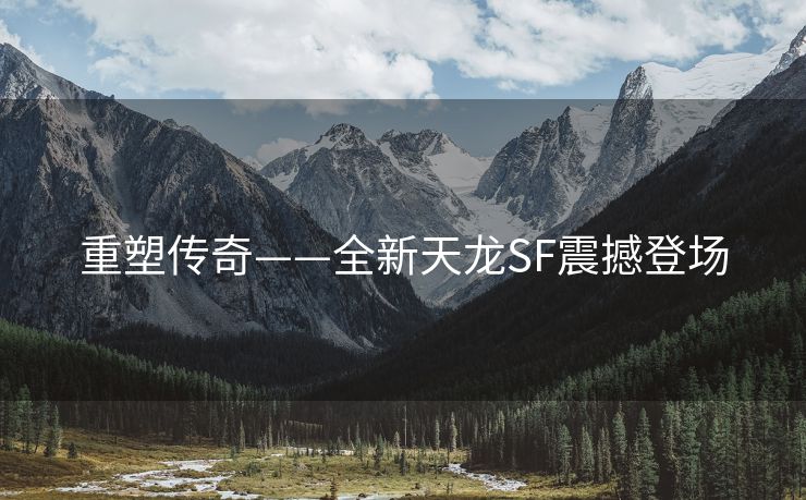 重塑传奇——全新天龙SF震撼登场