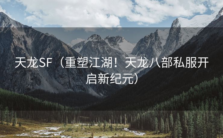 天龙SF（重塑江湖！天龙八部私服开启新纪元）