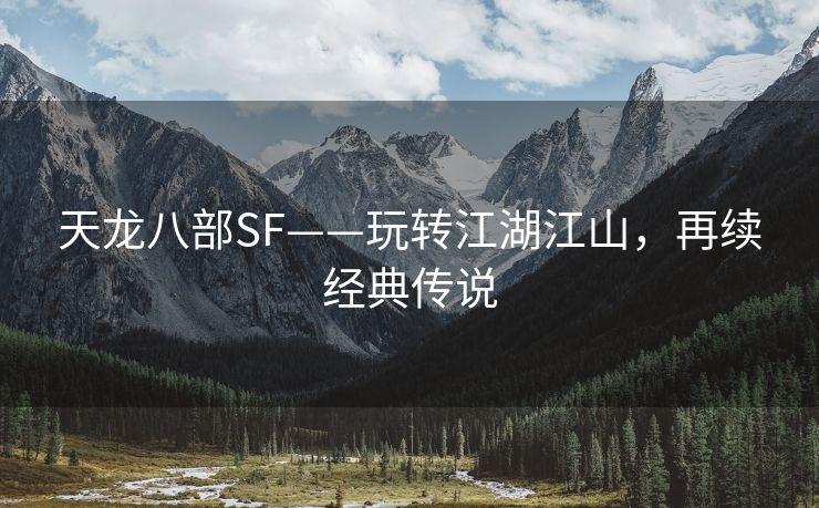 天龙八部SF——玩转江湖江山，再续经典传说