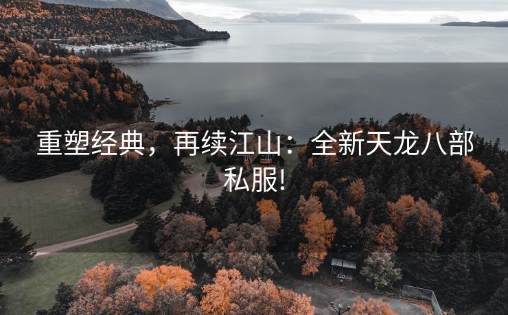 重塑经典，再续江山：全新天龙八部私服!