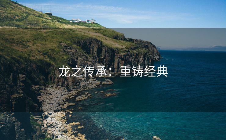 龙之传承：重铸经典