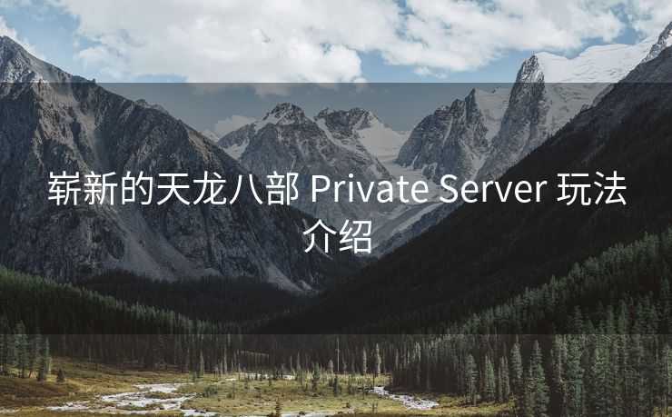 崭新的天龙八部 Private Server 玩法介绍