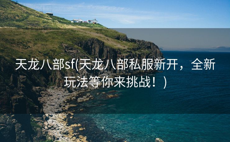 天龙八部sf(天龙八部私服新开，全新玩法等你来挑战！)