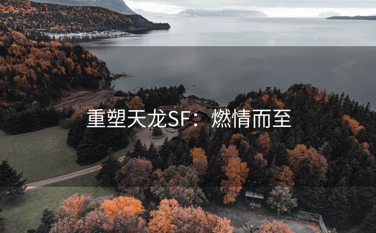 重塑天龙SF：燃情而至