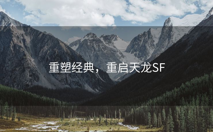 重塑经典，重启天龙SF